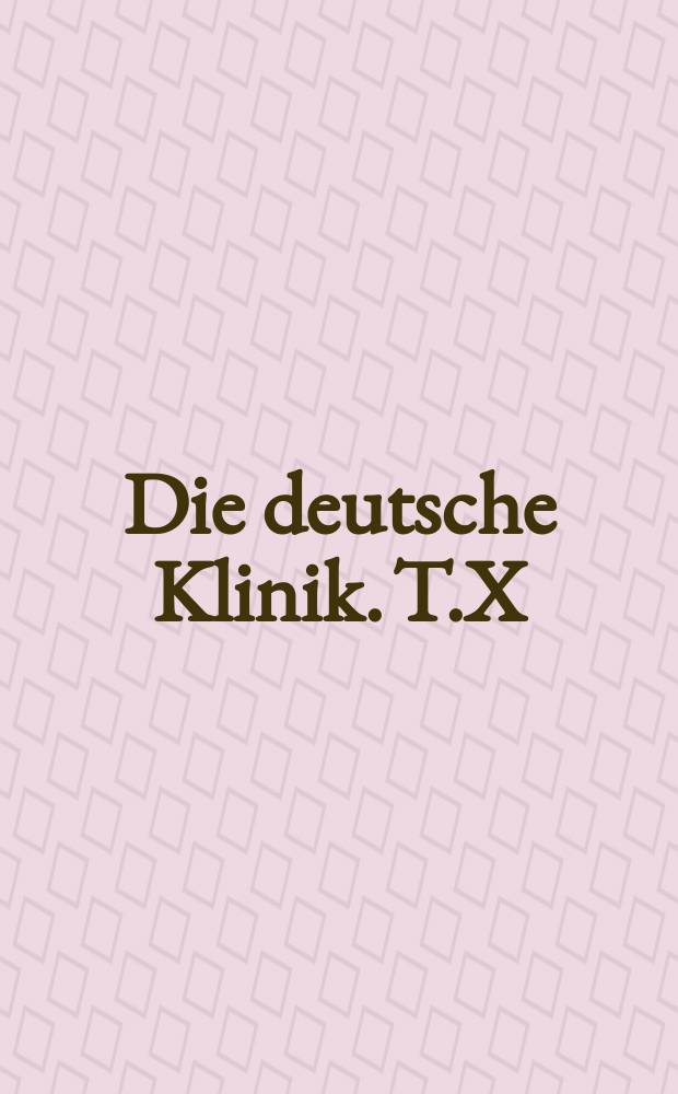 Die deutsche Klinik. T.X