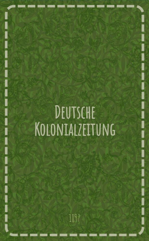 Deutsche Kolonialzeitung : Organ der deutschen Kolonialgesellschaft. [Jg.14] 1897, N.F. Jg.10, №11