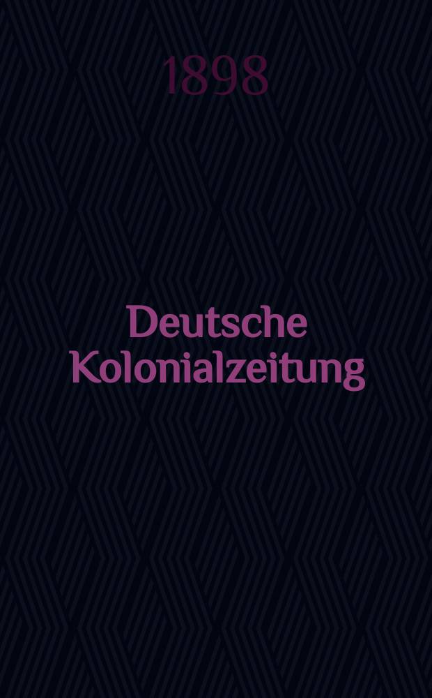 Deutsche Kolonialzeitung : Organ der deutschen Kolonialgesellschaft. Jg.15 1898, N.F. Jg.11, №4