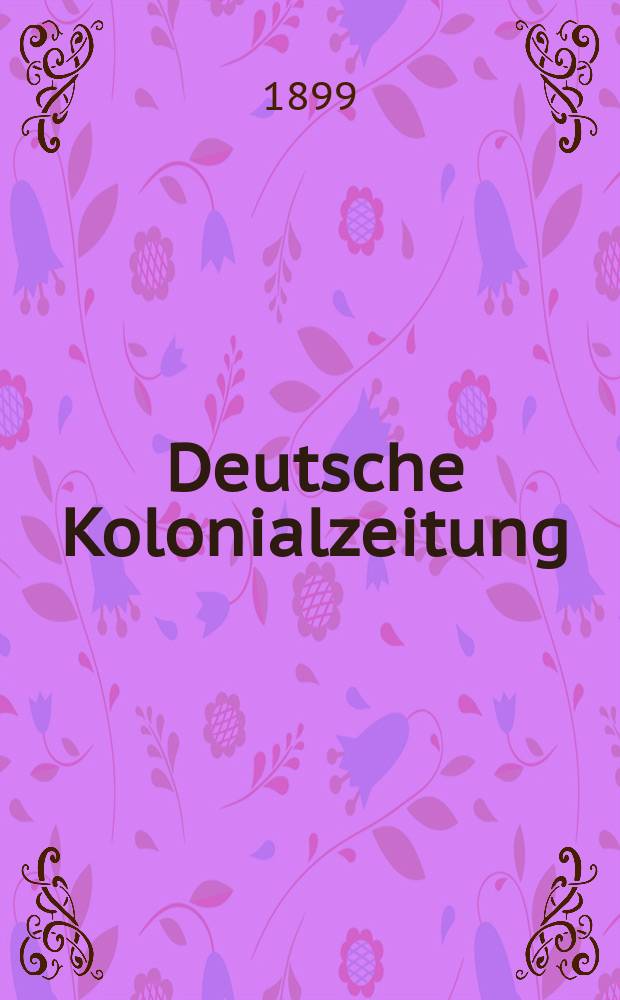Deutsche Kolonialzeitung : Organ der deutschen Kolonialgesellschaft. Jg.16 1899, N.F. Jg.12, №35