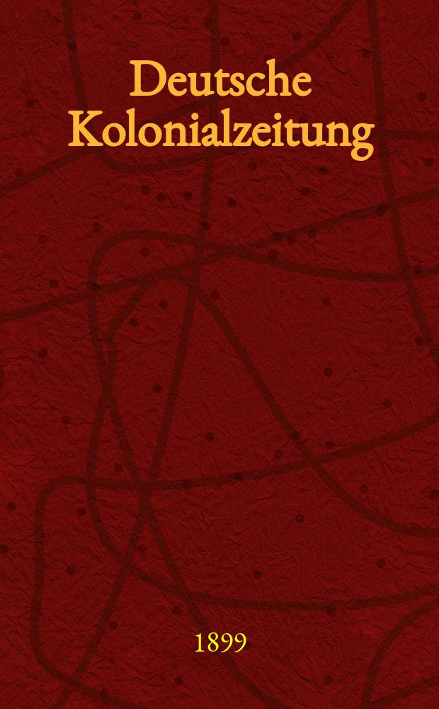 Deutsche Kolonialzeitung : Organ der deutschen Kolonialgesellschaft. Jg.16 1899, N.F. Jg.12, №50