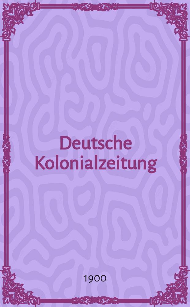 Deutsche Kolonialzeitung : Organ der deutschen Kolonialgesellschaft. Jg.17 1900, N.F. Jg.13, №2