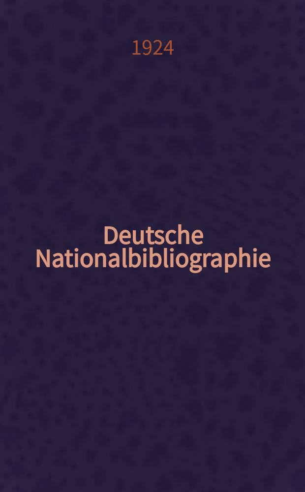 Deutsche Nationalbibliographie : Bearb. von der Deutschen Bücherei : Hrsg. und verl. vom Börsenverein der deutschen Buchhändler zu Leipzig