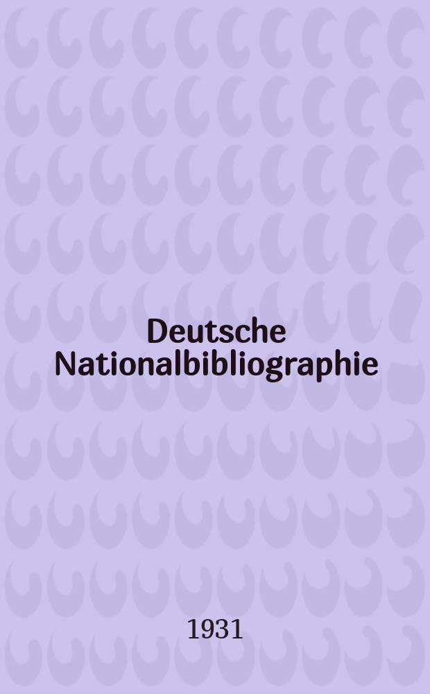 Deutsche Nationalbibliographie : Bearb. von der Deutschen B&uuml;cherei Hrsg. und verl. vom B&ouml;rsenverein der deutschen Buchh&auml;ndler zu Leipzig. Jg.1 1931, Halbmonat7