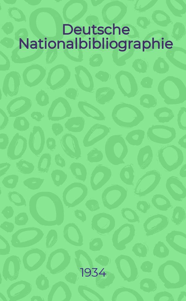 Deutsche Nationalbibliographie : Bearb. von der Deutschen B&uuml;cherei Hrsg. und verl. vom B&ouml;rsenverein der deutschen Buchh&auml;ndler zu Leipzig. Jg.4 1934, Halbmonat14