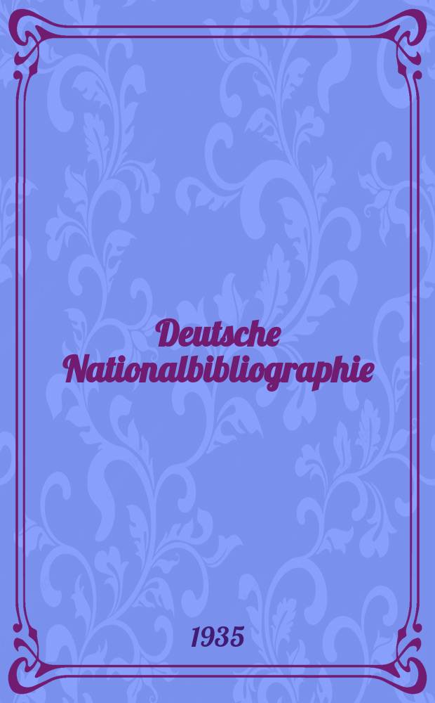 Deutsche Nationalbibliographie : Bearb. von der Deutschen Bücherei Hrsg. und verl. vom Börsenverein der deutschen Buchhändler zu Leipzig. Jg.5 1935, Halbmonat13