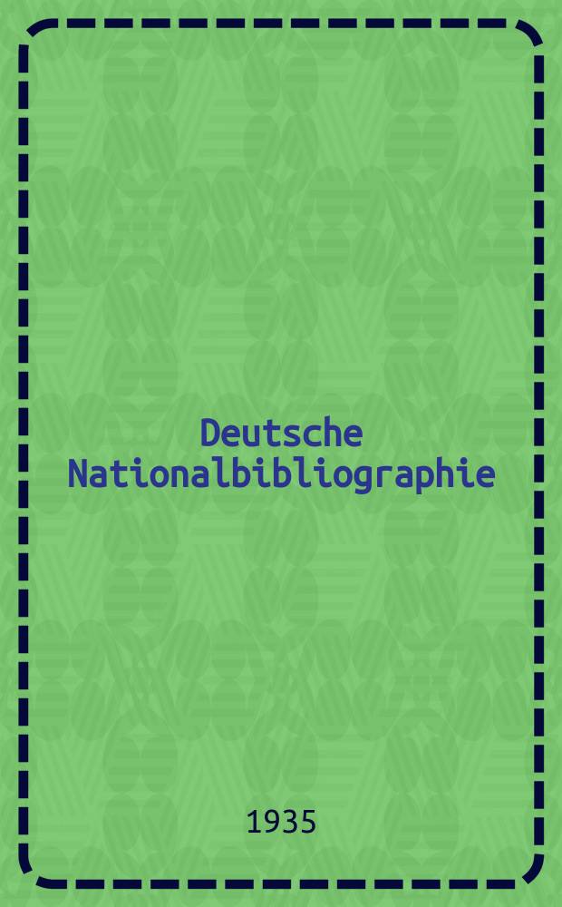 Deutsche Nationalbibliographie : Bearb. von der Deutschen Bücherei Hrsg. und verl. vom Börsenverein der deutschen Buchhändler zu Leipzig. Jg.5 1935, Halbmonat18