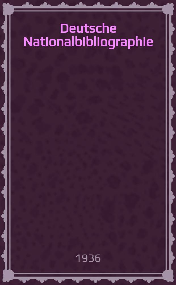 Deutsche Nationalbibliographie : Bearb. von der Deutschen Bücherei Hrsg. und verl. vom Börsenverein der deutschen Buchhändler zu Leipzig. Jg.6 1936, Halbmonat6