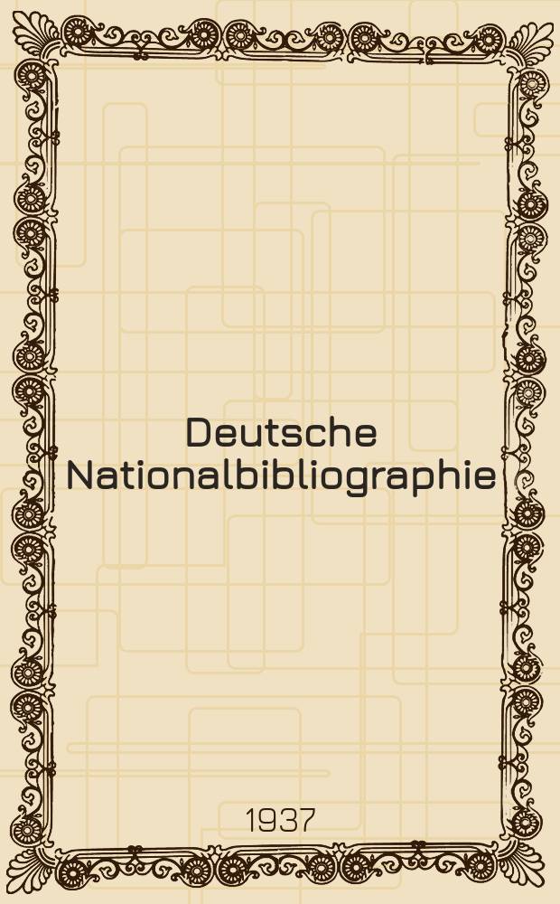 Deutsche Nationalbibliographie : Bearb. von der Deutschen B&uuml;cherei Hrsg. und verl. vom B&ouml;rsenverein der deutschen Buchh&auml;ndler zu Leipzig. 1937, Halbmonat13
