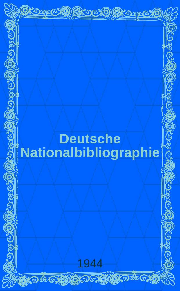 Deutsche Nationalbibliographie : Bearb. von der Deutschen Bücherei Hrsg. und verl. vom Börsenverein der deutschen Buchhändler zu Leipzig. 1944, Halbmonat11/12