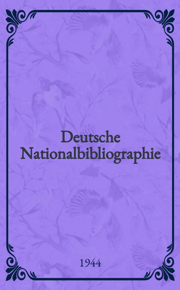 Deutsche Nationalbibliographie : Bearb. von der Deutschen B&uuml;cherei Hrsg. und verl. vom B&ouml;rsenverein der deutschen Buchh&auml;ndler zu Leipzig. 1944, Halbmonat17/18