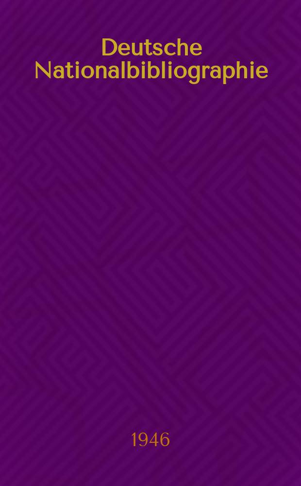 Deutsche Nationalbibliographie : Bearb. von der Deutschen B&uuml;cherei Hrsg. und verl. vom B&ouml;rsenverein der deutschen Buchh&auml;ndler zu Leipzig. 1946, Halbmonat9/12