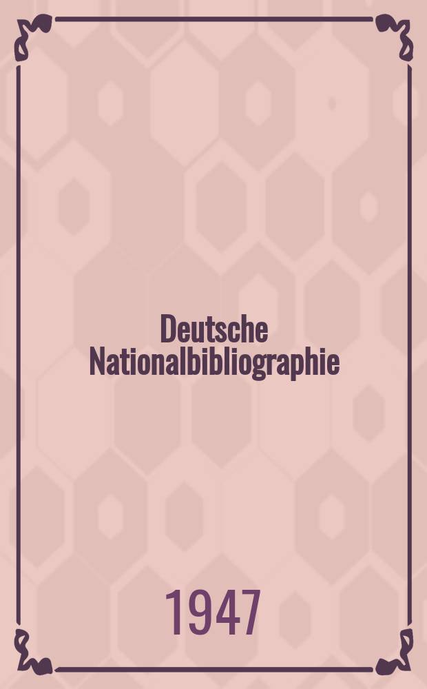 Deutsche Nationalbibliographie : Bearb. von der Deutschen Bücherei Hrsg. und verl. vom Börsenverein der deutschen Buchhändler zu Leipzig. 1947, H.6