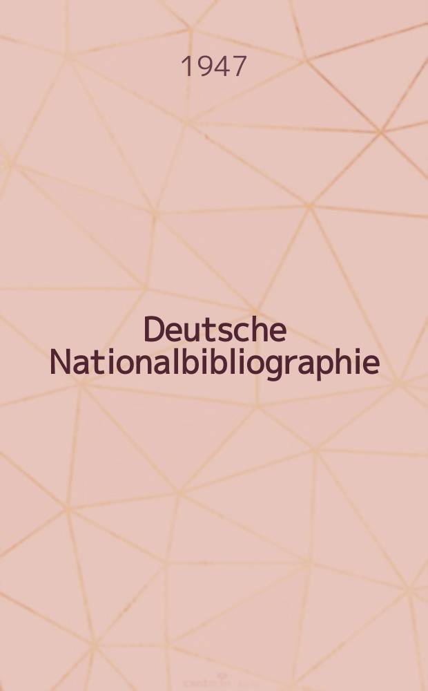 Deutsche Nationalbibliographie : Bearb. von der Deutschen Bücherei Hrsg. und verl. vom Börsenverein der deutschen Buchhändler zu Leipzig. 1947, H.7
