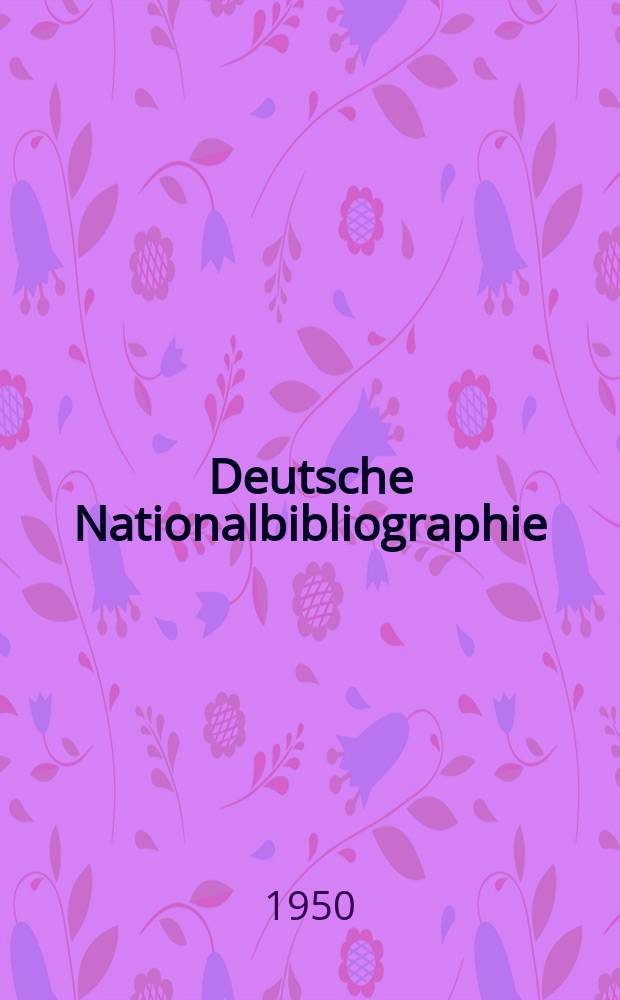 Deutsche Nationalbibliographie : Bearb. von der Deutschen Bücherei Hrsg. und verl. vom Börsenverein der deutschen Buchhändler zu Leipzig. 1950, H.4