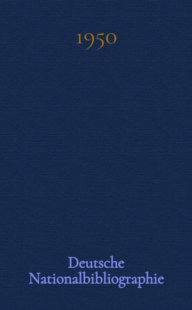 Deutsche Nationalbibliographie : Bearb. von der Deutschen Bücherei Hrsg. und verl. vom Börsenverein der deutschen Buchhändler zu Leipzig. 1950, H.15