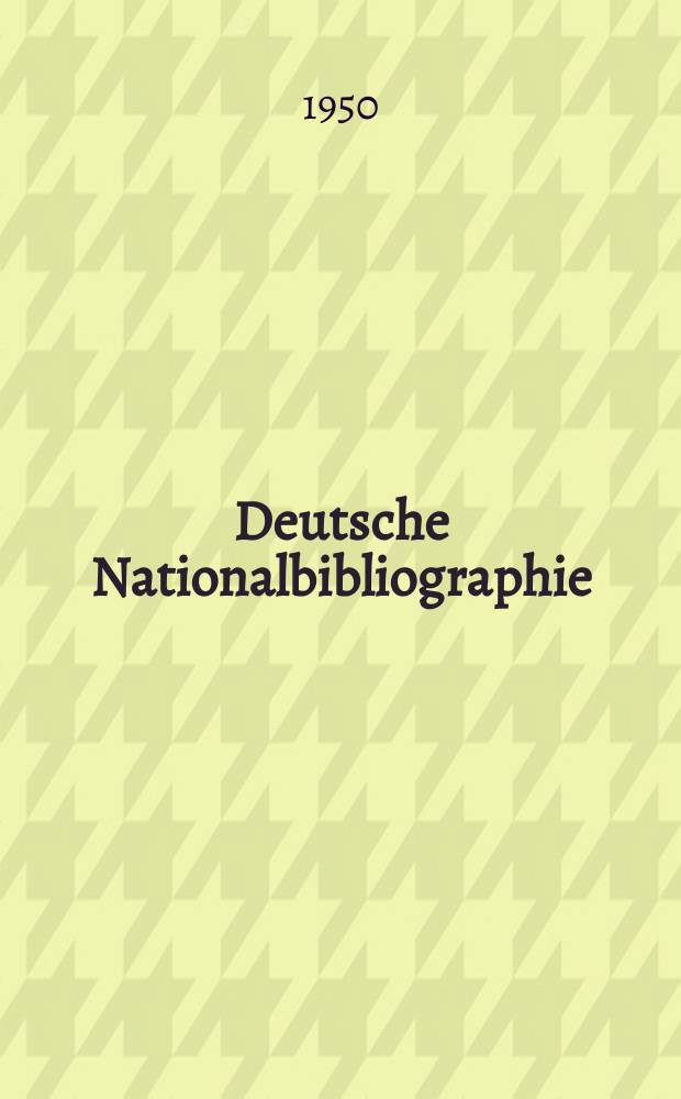 Deutsche Nationalbibliographie : Bearb. von der Deutschen Bücherei Hrsg. und verl. vom Börsenverein der deutschen Buchhändler zu Leipzig. 1950, H.23