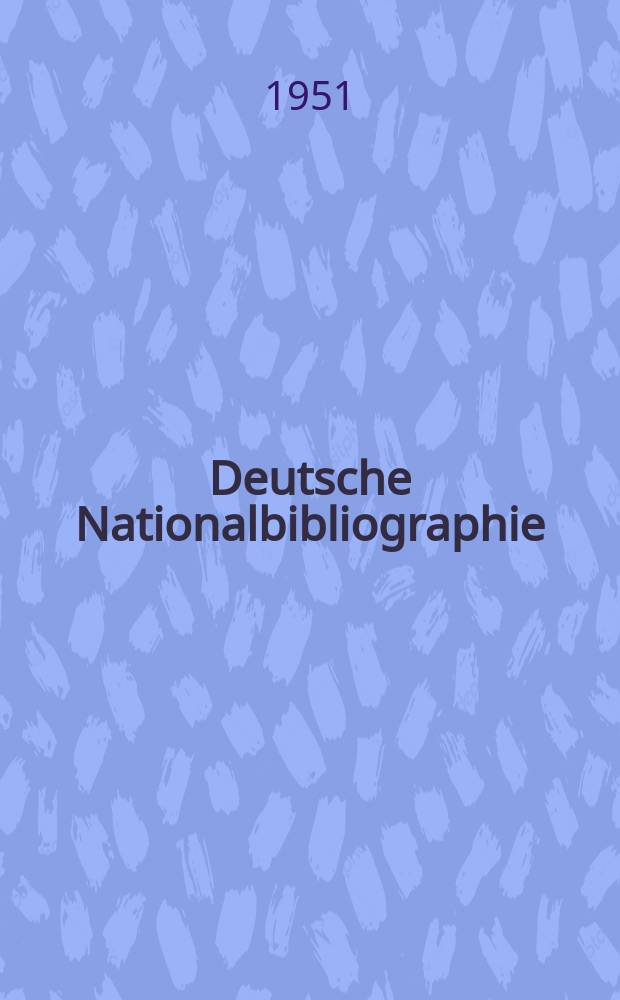 Deutsche Nationalbibliographie : Bearb. von der Deutschen Bücherei Hrsg. und verl. vom Börsenverein der deutschen Buchhändler zu Leipzig. 1951, H.19