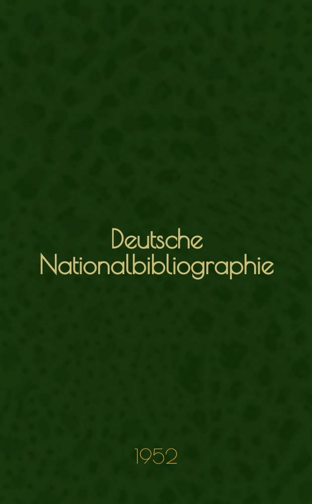 Deutsche Nationalbibliographie : Bearb. von der Deutschen Bücherei Hrsg. und verl. vom Börsenverein der deutschen Buchhändler zu Leipzig. 1952, H.8
