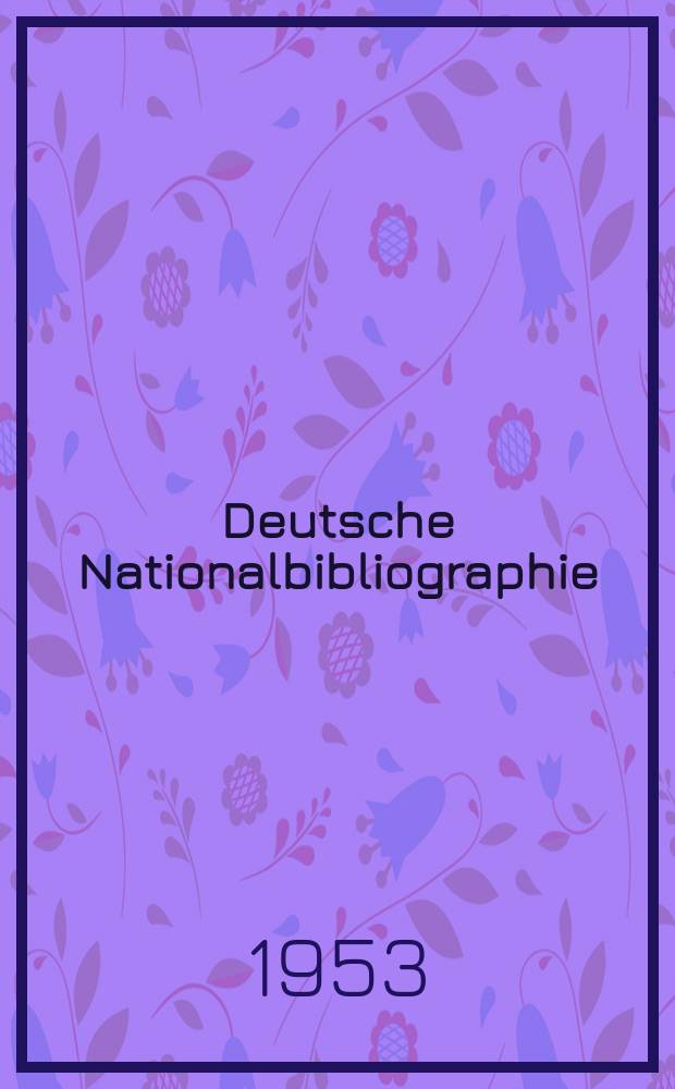 Deutsche Nationalbibliographie : Bearb. von der Deutschen Bücherei Hrsg. und verl. vom Börsenverein der deutschen Buchhändler zu Leipzig. 1953, H.3