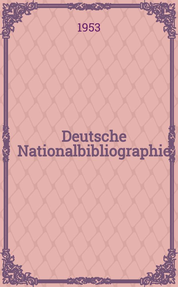 Deutsche Nationalbibliographie : Bearb. von der Deutschen Bücherei Hrsg. und verl. vom Börsenverein der deutschen Buchhändler zu Leipzig. 1953, H.7