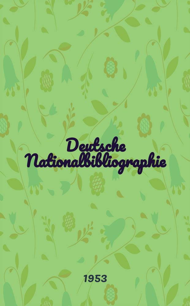 Deutsche Nationalbibliographie : Bearb. von der Deutschen Bücherei Hrsg. und verl. vom Börsenverein der deutschen Buchhändler zu Leipzig. 1953, H.16