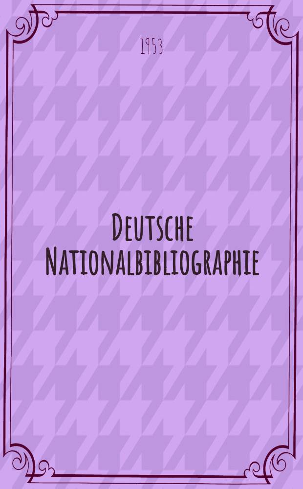 Deutsche Nationalbibliographie : Bearb. von der Deutschen Bücherei Hrsg. und verl. vom Börsenverein der deutschen Buchhändler zu Leipzig. 1953, H.21