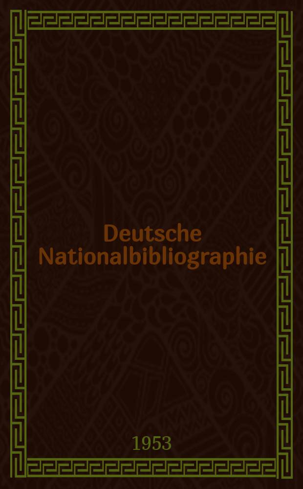 Deutsche Nationalbibliographie : Bearb. von der Deutschen Bücherei Hrsg. und verl. vom Börsenverein der deutschen Buchhändler zu Leipzig. 1953, H.23