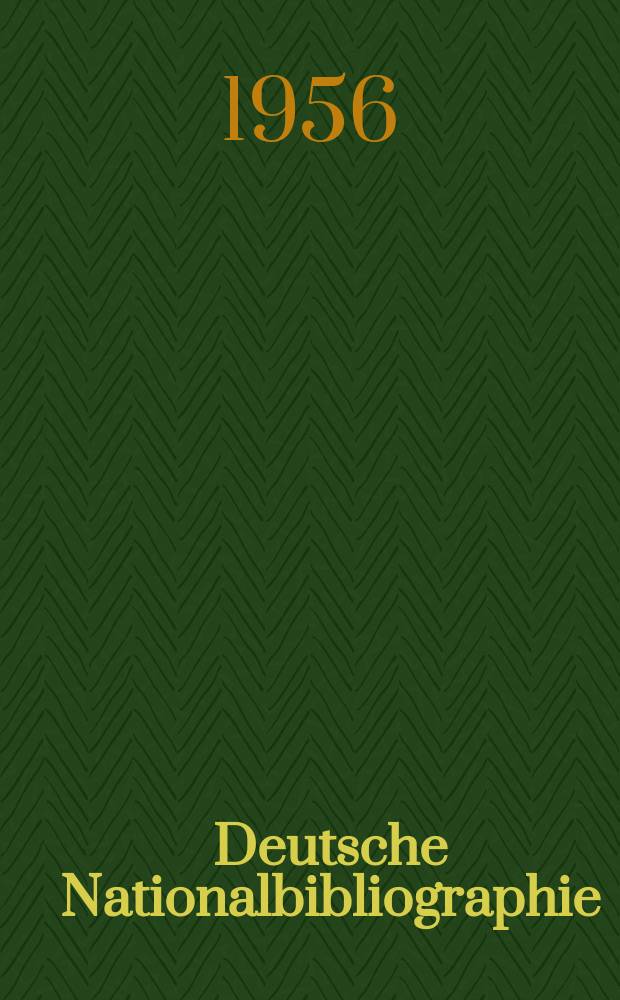Deutsche Nationalbibliographie : Bearb. von der Deutschen B&uuml;cherei Hrsg. und verl. vom B&ouml;rsenverein der deutschen Buchh&auml;ndler zu Leipzig. 1956, H.2