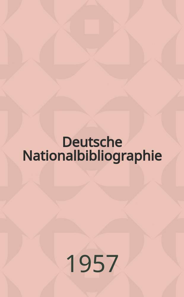 Deutsche Nationalbibliographie : Bearb. von der Deutschen B&uuml;cherei Hrsg. und verl. vom B&ouml;rsenverein der deutschen Buchh&auml;ndler zu Leipzig. 1957, H.11
