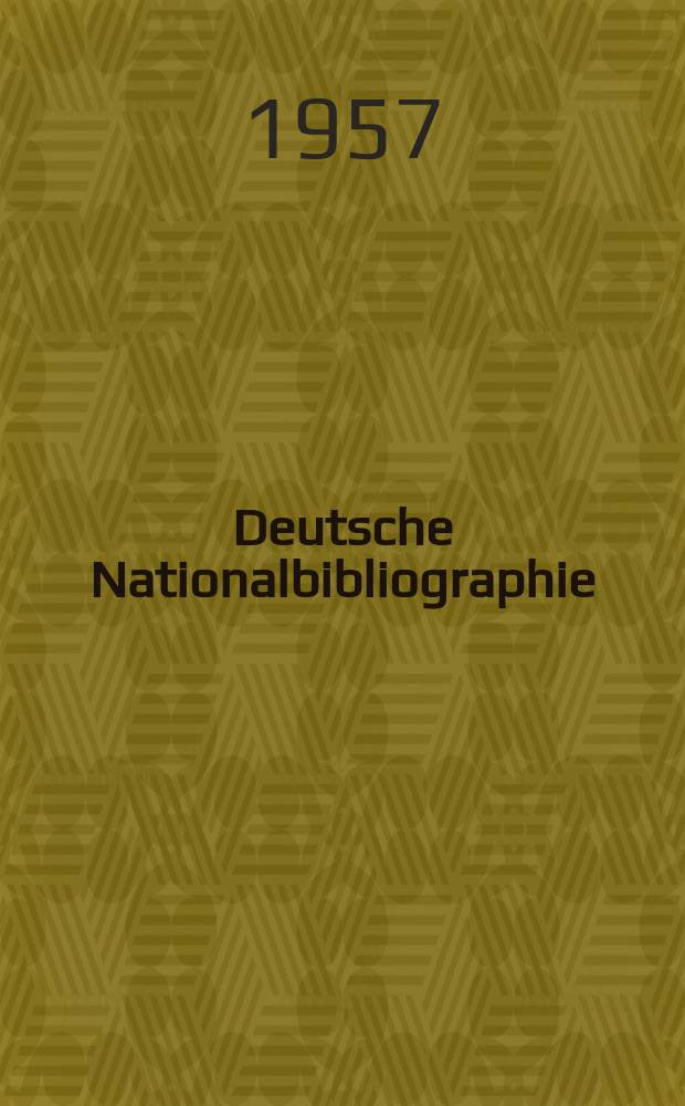 Deutsche Nationalbibliographie : Bearb. von der Deutschen B&uuml;cherei Hrsg. und verl. vom B&ouml;rsenverein der deutschen Buchh&auml;ndler zu Leipzig. 1957, H.19