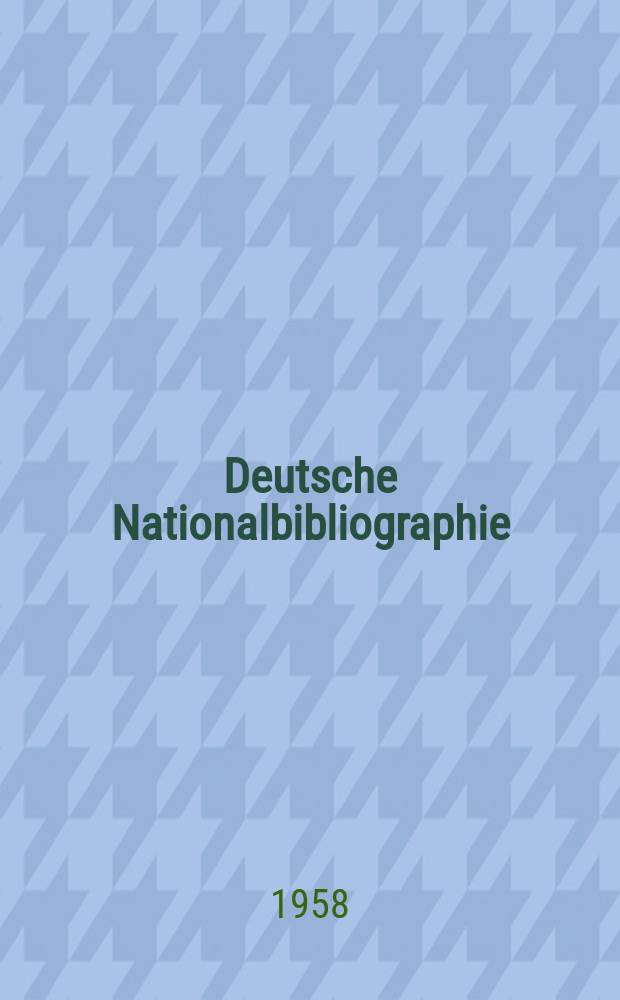 Deutsche Nationalbibliographie : Bearb. von der Deutschen B&uuml;cherei Hrsg. und verl. vom B&ouml;rsenverein der deutschen Buchh&auml;ndler zu Leipzig. 1958, H.3