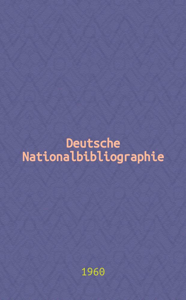 Deutsche Nationalbibliographie : Bearb. von der Deutschen Bücherei Hrsg. und verl. vom Börsenverein der deutschen Buchhändler zu Leipzig. 1960, H.18