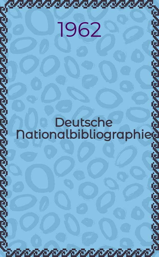 Deutsche Nationalbibliographie : Bearb. von der Deutschen Bücherei Hrsg. und verl. vom Börsenverein der deutschen Buchhändler zu Leipzig. 1962, H.2