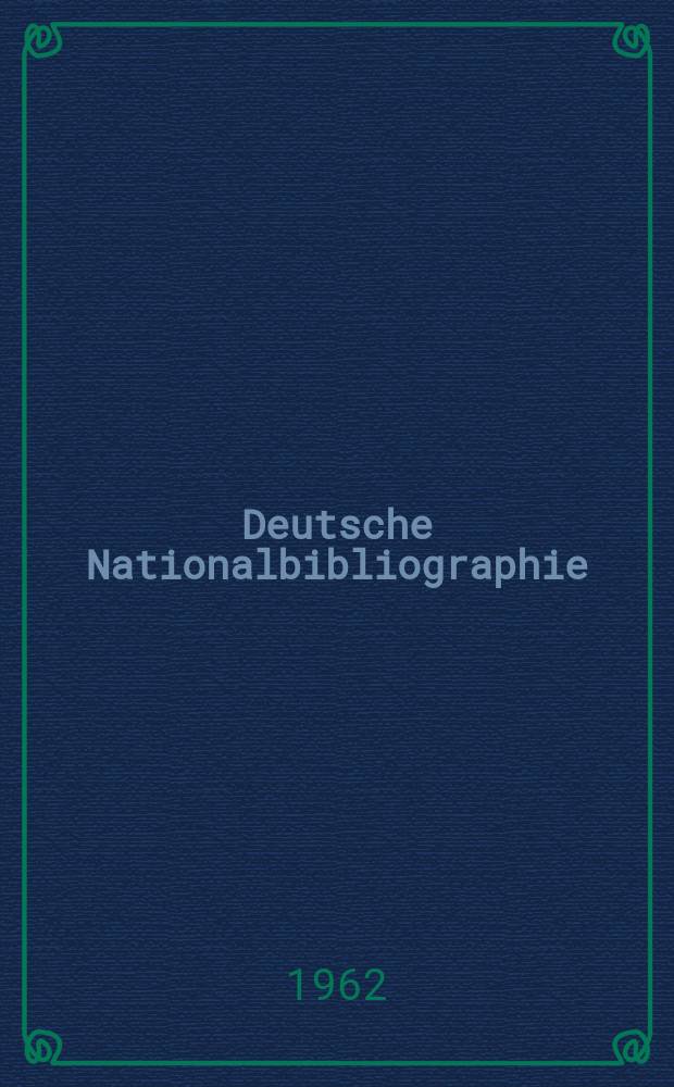 Deutsche Nationalbibliographie : Bearb. von der Deutschen Bücherei Hrsg. und verl. vom Börsenverein der deutschen Buchhändler zu Leipzig. 1962, H.16
