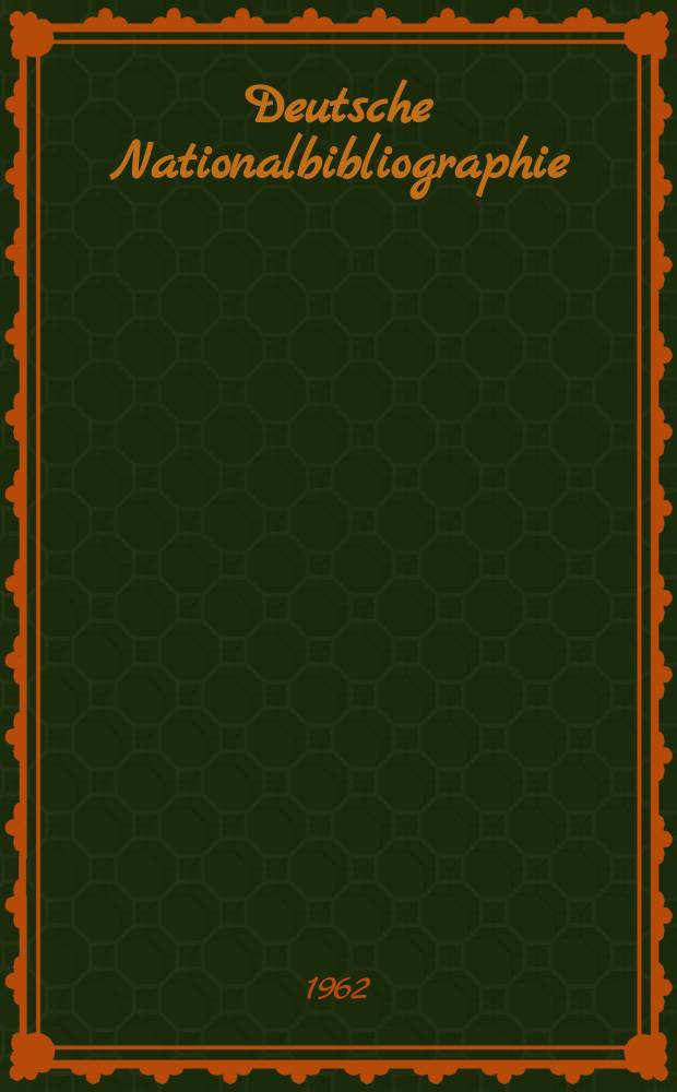 Deutsche Nationalbibliographie : Bearb. von der Deutschen Bücherei Hrsg. und verl. vom Börsenverein der deutschen Buchhändler zu Leipzig. 1962, H.19
