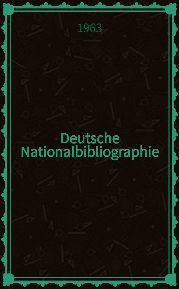 Deutsche Nationalbibliographie : Bearb. von der Deutschen Bücherei Hrsg. und verl. vom Börsenverein der deutschen Buchhändler zu Leipzig. 1963, H.10