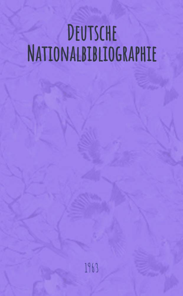 Deutsche Nationalbibliographie : Bearb. von der Deutschen B&uuml;cherei Hrsg. und verl. vom B&ouml;rsenverein der deutschen Buchh&auml;ndler zu Leipzig. 1963, H.13