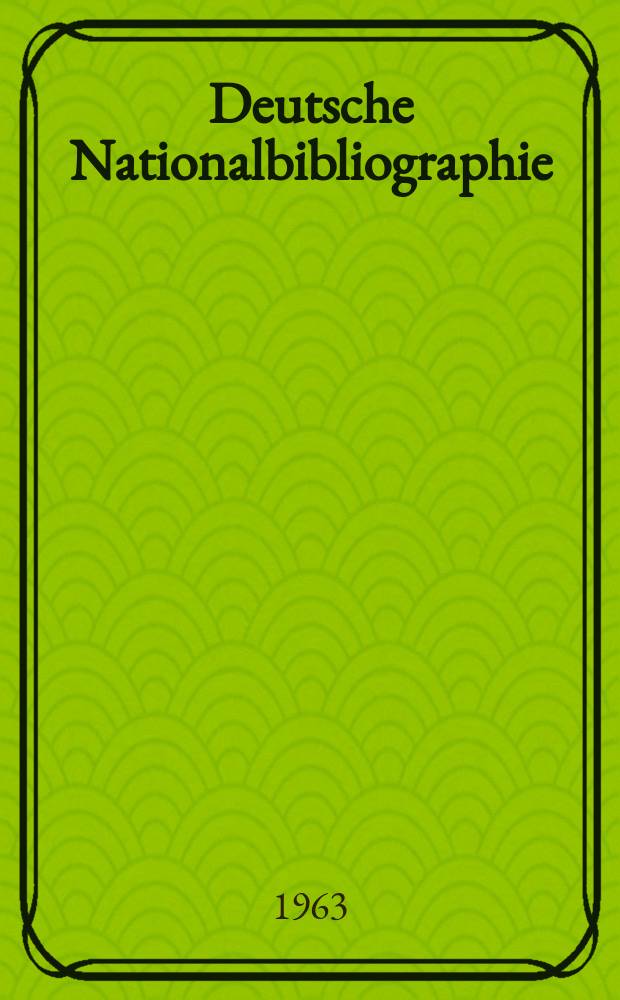 Deutsche Nationalbibliographie : Bearb. von der Deutschen Bücherei Hrsg. und verl. vom Börsenverein der deutschen Buchhändler zu Leipzig. 1963, H.23