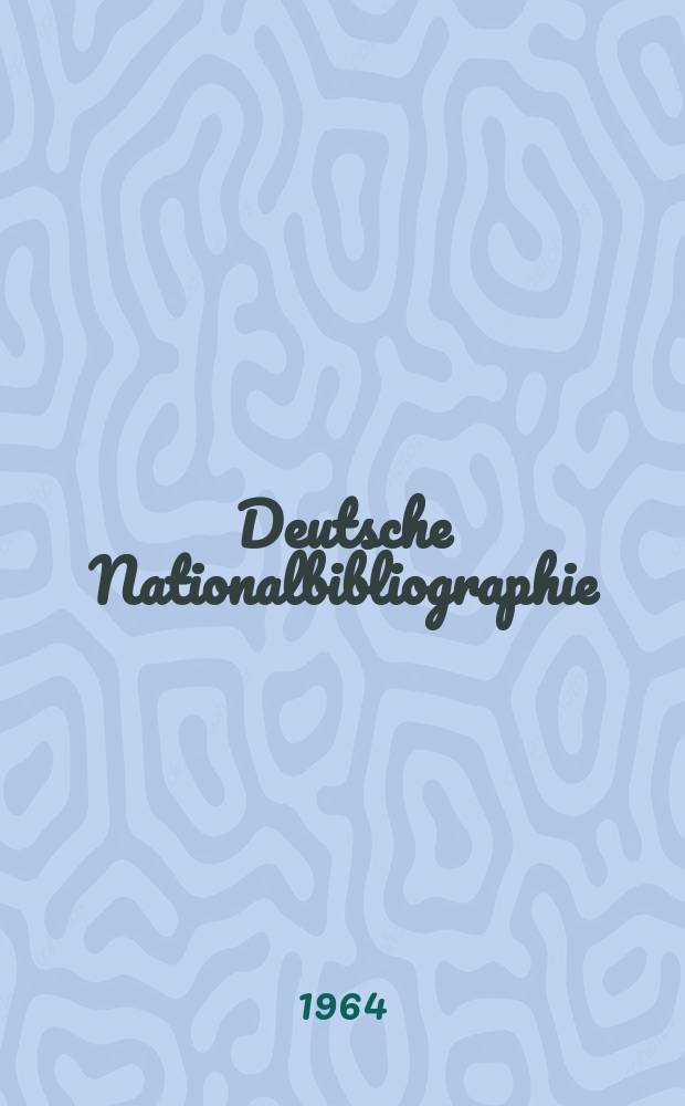 Deutsche Nationalbibliographie : Bearb. von der Deutschen B&uuml;cherei Hrsg. und verl. vom B&ouml;rsenverein der deutschen Buchh&auml;ndler zu Leipzig. 1964, H.5