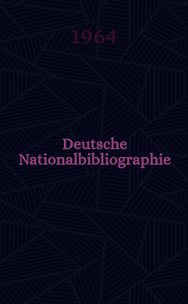 Deutsche Nationalbibliographie : Bearb. von der Deutschen Bücherei Hrsg. und verl. vom Börsenverein der deutschen Buchhändler zu Leipzig. 1964, H.10