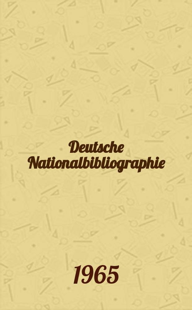 Deutsche Nationalbibliographie : Bearb. von der Deutschen B&uuml;cherei Hrsg. und verl. vom B&ouml;rsenverein der deutschen Buchh&auml;ndler zu Leipzig. 1965, H.5