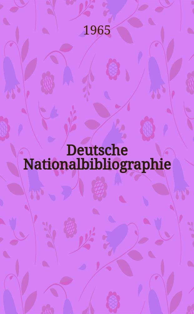 Deutsche Nationalbibliographie : Bearb. von der Deutschen Bücherei Hrsg. und verl. vom Börsenverein der deutschen Buchhändler zu Leipzig. 1965, H.17