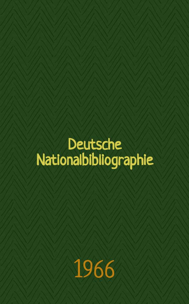 Deutsche Nationalbibliographie : Bearb. von der Deutschen B&uuml;cherei Hrsg. und verl. vom B&ouml;rsenverein der deutschen Buchh&auml;ndler zu Leipzig. 1966, H.1