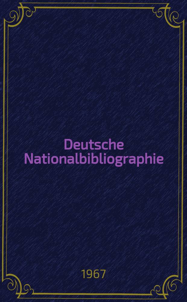 Deutsche Nationalbibliographie : Bearb. von der Deutschen Bücherei Hrsg. und verl. vom Börsenverein der deutschen Buchhändler zu Leipzig. 1967, H.6
