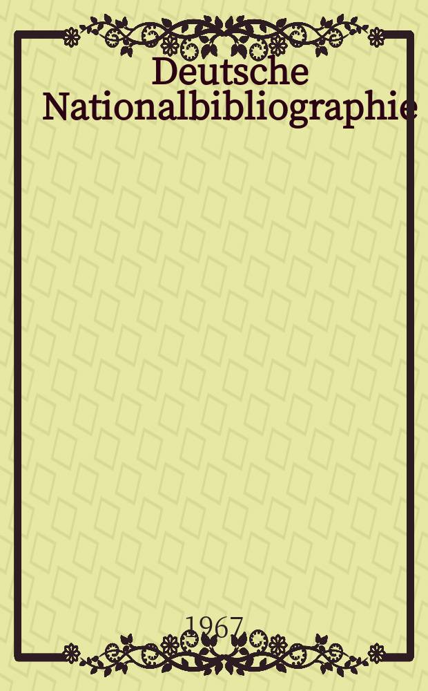 Deutsche Nationalbibliographie : Bearb. von der Deutschen B&uuml;cherei Hrsg. und verl. vom B&ouml;rsenverein der deutschen Buchh&auml;ndler zu Leipzig. 1967, H.8