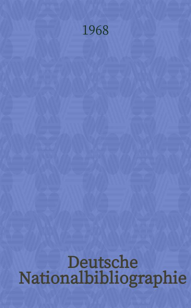 Deutsche Nationalbibliographie : Bearb. von der Deutschen B&uuml;cherei Hrsg. und verl. vom B&ouml;rsenverein der deutschen Buchh&auml;ndler zu Leipzig. 1968, H.14
