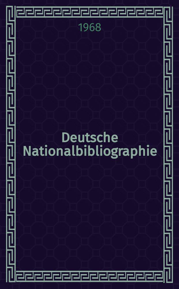 Deutsche Nationalbibliographie : Bearb. von der Deutschen B&uuml;cherei Hrsg. und verl. vom B&ouml;rsenverein der deutschen Buchh&auml;ndler zu Leipzig. 1968, H.16