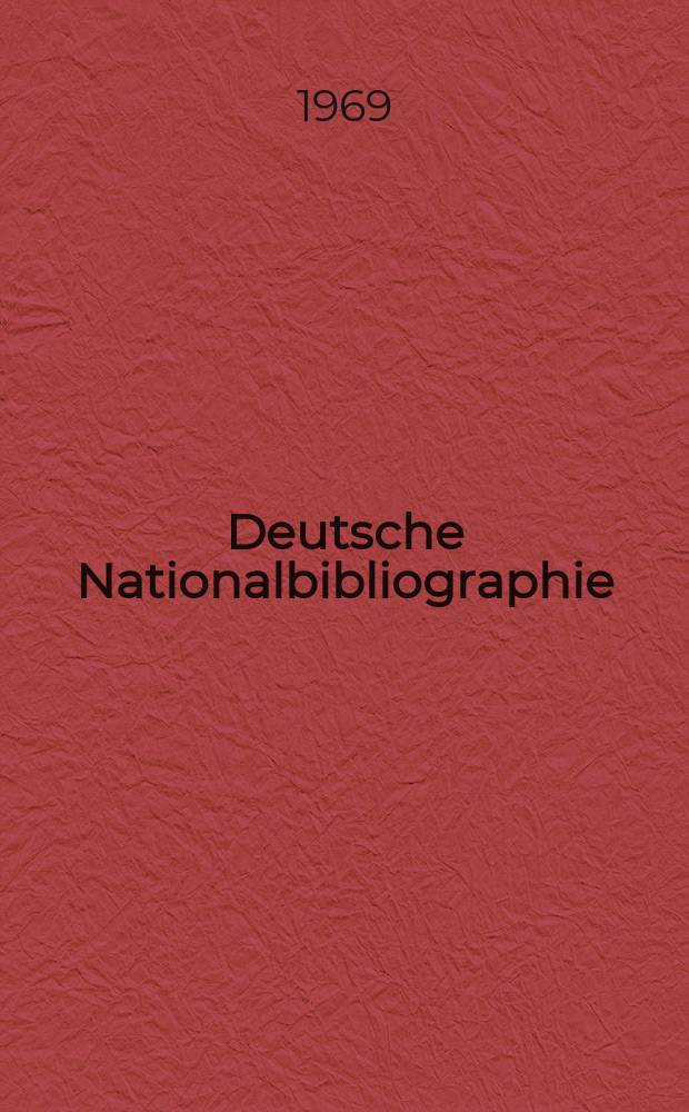 Deutsche Nationalbibliographie : Bearb. von der Deutschen B&uuml;cherei Hrsg. und verl. vom B&ouml;rsenverein der deutschen Buchh&auml;ndler zu Leipzig. 1969, H.6