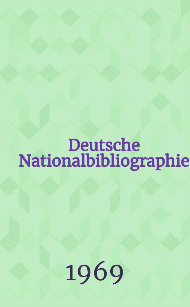 Deutsche Nationalbibliographie : Bearb. von der Deutschen Bücherei Hrsg. und verl. vom Börsenverein der deutschen Buchhändler zu Leipzig. 1969, H.7